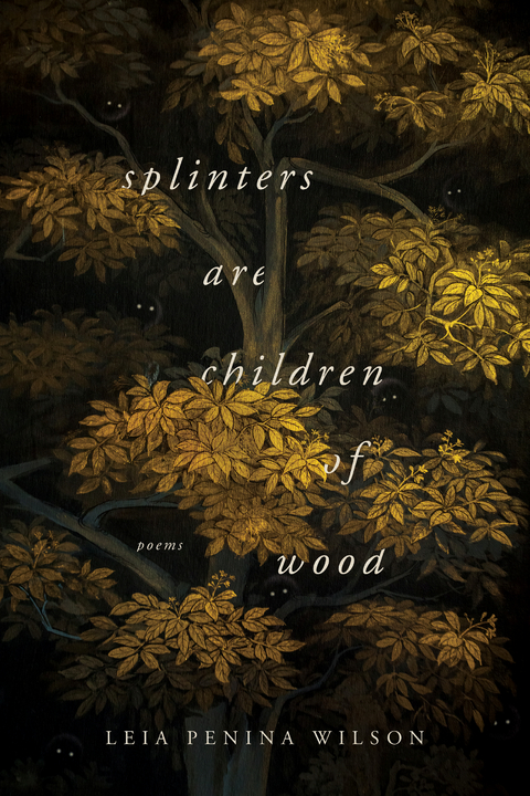 Splinters Are Children of Wood -  Leia Penina Wilson
