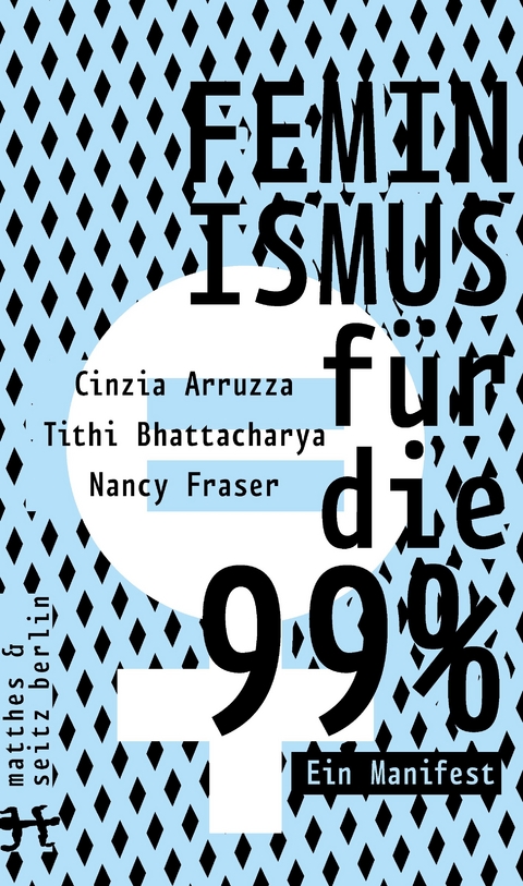 Feminismus für die 99% - Cinzia Arruzza, Tithi Bhattacharya, Nancy Fraser