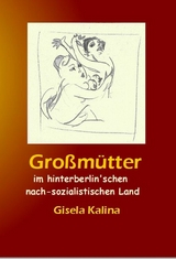 Gro&szlig;m&uuml;tter im hinterberlin'schen nach-sozialistischen Land - Gisela Kalina