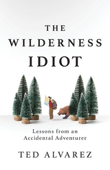 Wilderness Idiot -  Ted Alvarez