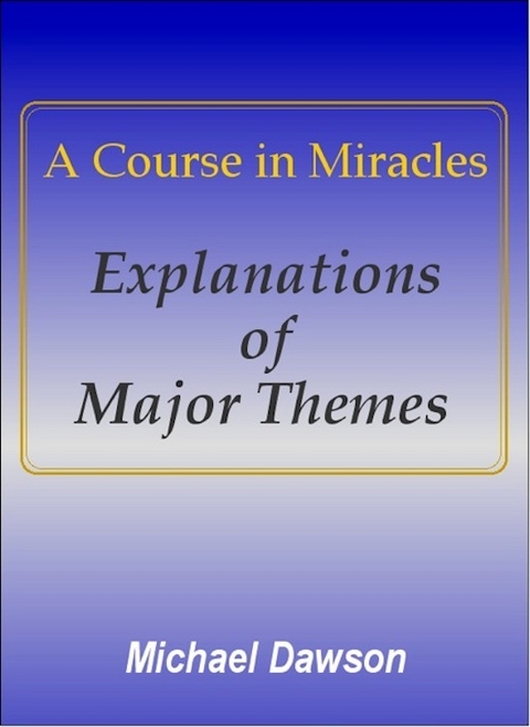 A Course in Miracles - Explanations of Major Themes - Michael Dawson