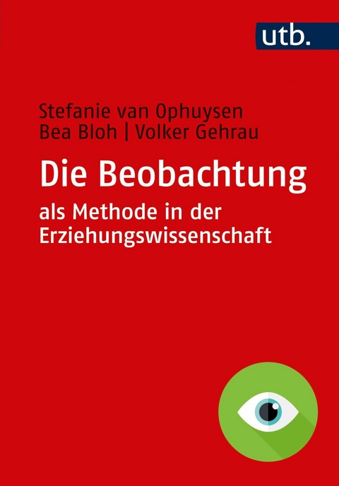 Die Beobachtung als Methode in der Erziehungswissenschaft - Stefanie van Ophuysen, Bea Bloh, Volker Gehrau