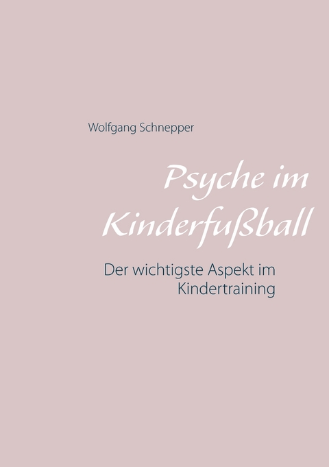 Psyche im Kinderfu&szlig;ball - Wolfgang Schnepper
