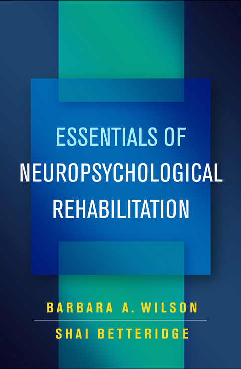 Essentials of Neuropsychological Rehabilitation - Barbara A. Wilson, Shai Betteridge