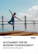 Achtsamkeit f&uuml;r die moderne F&uuml;hrungskraft -  Isabella Lessing