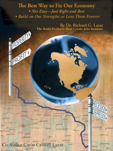 The Best Way to Fix Our Economy: Not Easy&acirc;Just Right and Best ; Build on Our Strengths or Lose Them Forever - Richard G. Lazar, Car&Atilde;&acute;n Caswell Lazar