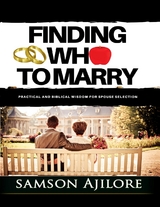 Finding Who to Marry: Practical and Biblical Wisdom for Spouse Selection -  Samson Ajilore