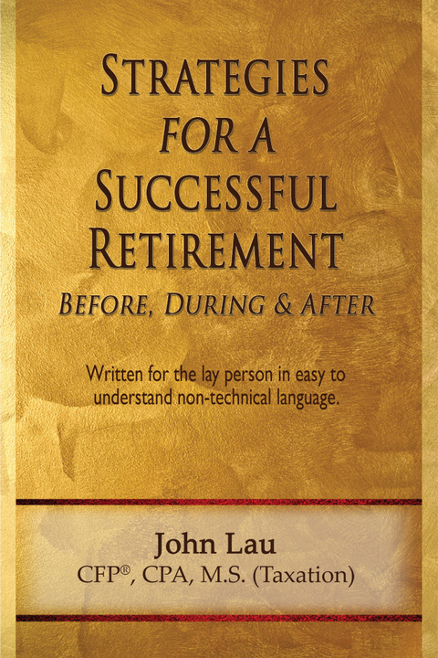 Strategies for a Successful Retirement: Before, During, & After - John Jr. Lau