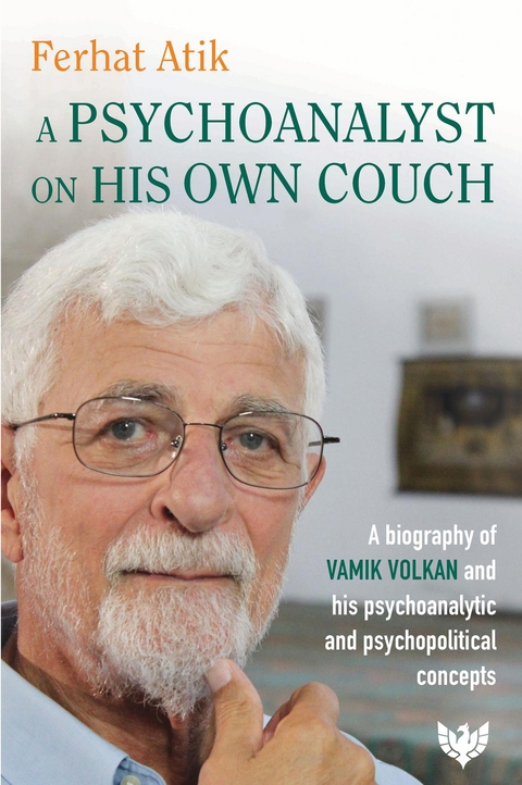A Psychoanalyst on His Own Couch : A Biography of Vamik Volkan and His Psychoanalytic and Psychopolitical Concepts -  Ferhat Atik