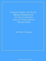 Voices from the Dust: Being Romances of Old London and of That Which Never Dies - Jeffery Farnol