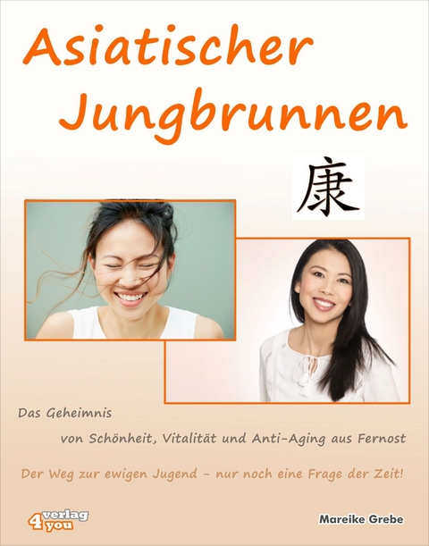 Asiatischer Jungbrunnen - Das Geheimnis von Sch&ouml;nheit, Vitalit&auml;t und Anti-Aging aus Fernost. - Mareike Grebe