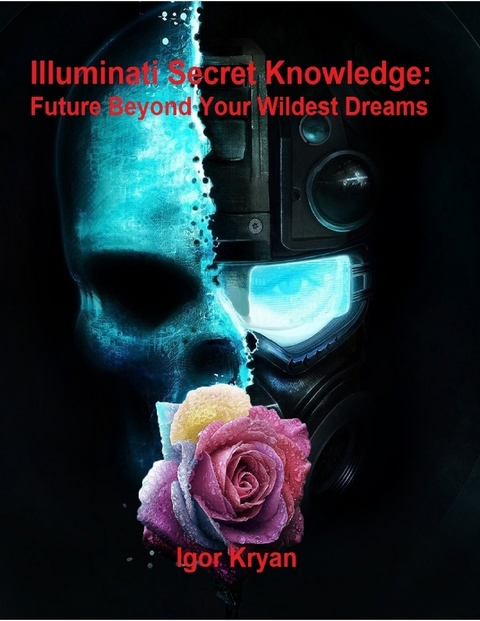 Illuminati Secret Knowledge: Future Beyond Your Wildest Dreams -  Igor Kryan