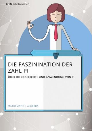 Die Faszination der Zahl Pi. Über die Geschichte und Anwendung von Pi