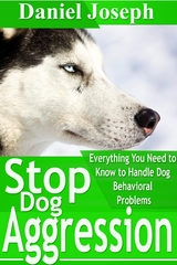 Stop Dog Aggression: Everything You Need to Know to Handle Dog Behavioral Problems -  Daniel JD Joseph