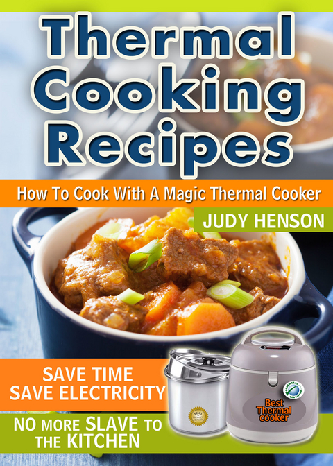 Thermal Cooking Recipes: How to Cook With a Magic Thermal Cooker - Judy Henson