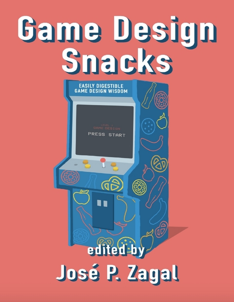 Game Design Snacks: Easily Digestible Game Design Wisdom -  Jose P. Zagal