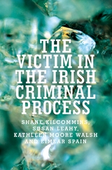 The victim in the Irish criminal process - Shane Kilcommins, Susan Leahy, Kathleen Moore Walsh, Eimear Spain