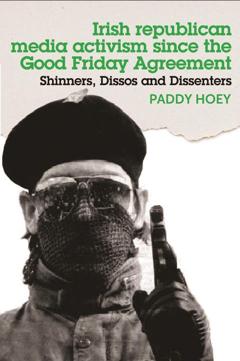 Shinners, Dissos and Dissenters: Irish republican media activism since the Good Friday Agreement -  Paddy Hoey