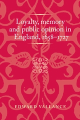 Loyalty, memory and public opinion in England, 1658-1727 -  Edward Vallance