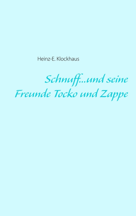 Schnuff...und seine Freunde Tocko und Zappe - Heinz-E. Klockhaus