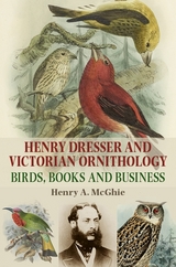 Henry Dresser and Victorian ornithology -  Henry A. McGhie