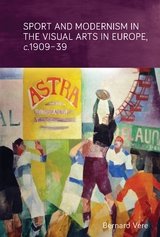 Sport and modernism in the visual arts in Europe, c. 1909-39 -  Bernard Vere