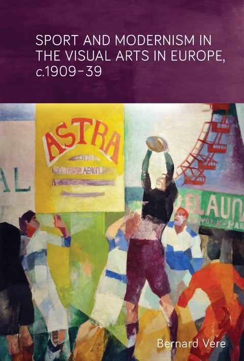 Sport and modernism in the visual arts in Europe, c. 1909-39 -  Bernard Vere