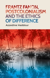 Frantz Fanon, postcolonialism and the ethics of difference -  Azzedine Haddour