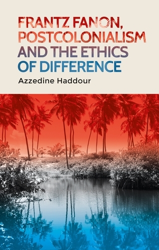 Frantz Fanon, postcolonialism and the ethics of difference -  Azzedine Haddour