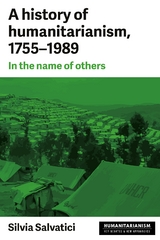 A history of humanitarianism, 1755&ndash;1989 - Silvia Salvatici