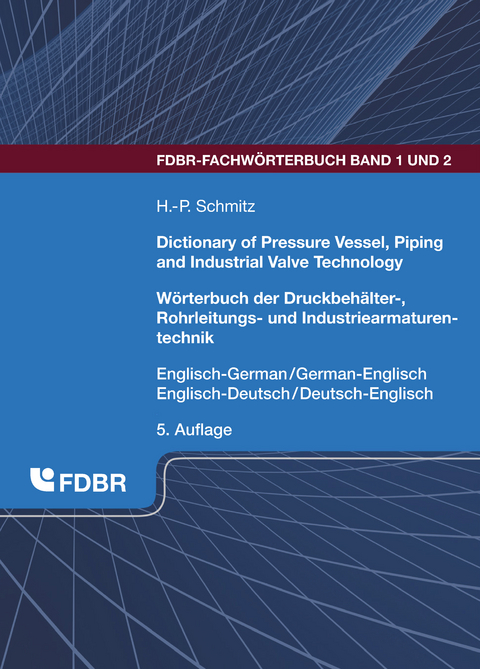 Dictionary of Pressure Vessel, Piping and Industrial Valve Technology / W&ouml;rterbuch der Druckbeh&auml;lter-, Rohrleitungs- und Industriearmaturentechnik - 
