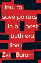 How to save politics in a post-truth era -  Ilan Zvi Baron