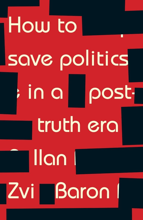 How to save politics in a post-truth era -  Ilan Zvi Baron