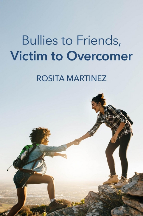 Bullies to Friends, Victim to Overcomer - Rosita Martinez