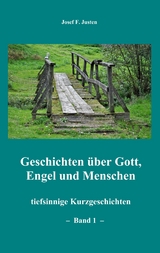 Geschichten &uuml;ber Gott, Engel und Menschen - Josef F. Justen