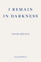 I Remain in Darkness - Annie Ernaux