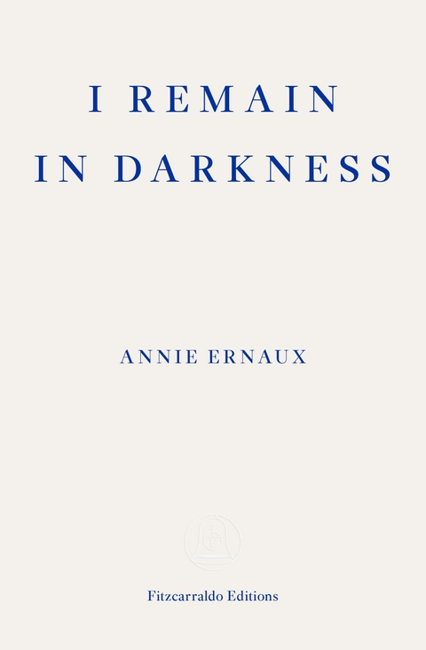 I Remain in Darkness - Annie Ernaux