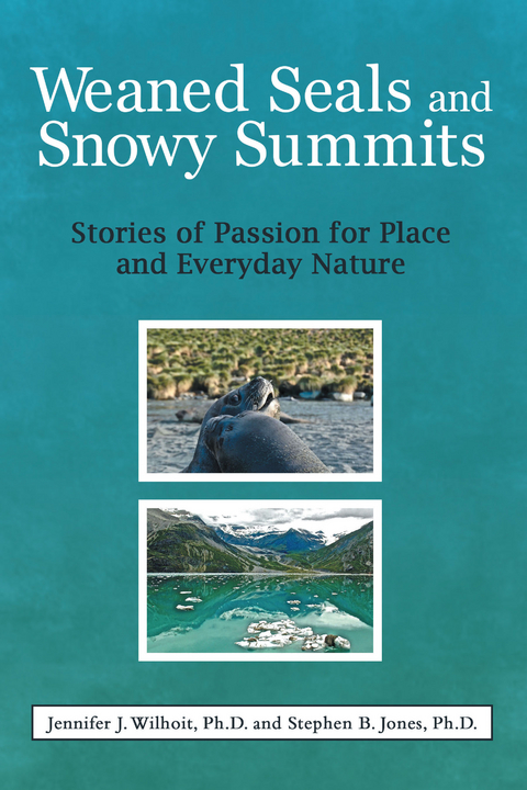 Weaned Seals and Snowy Summits - Jennifer J. Wilhoit Ph.D., Stephen B. Jones Ph.D.