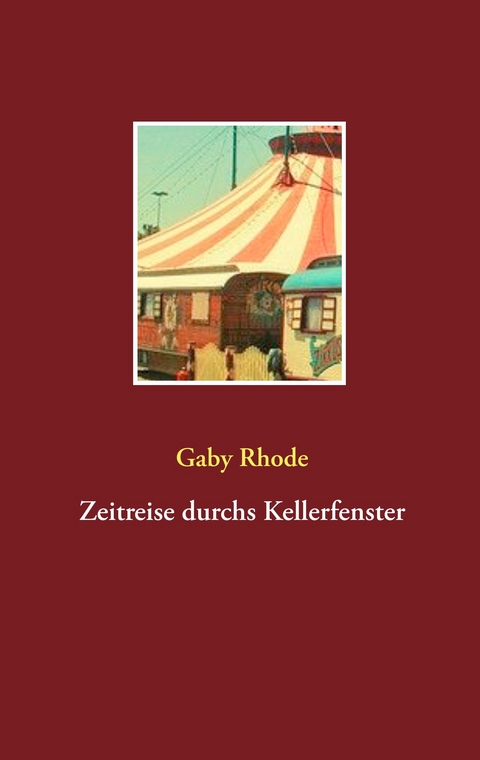 Zeitreise durchs Kellerfenster - Gaby Rhode