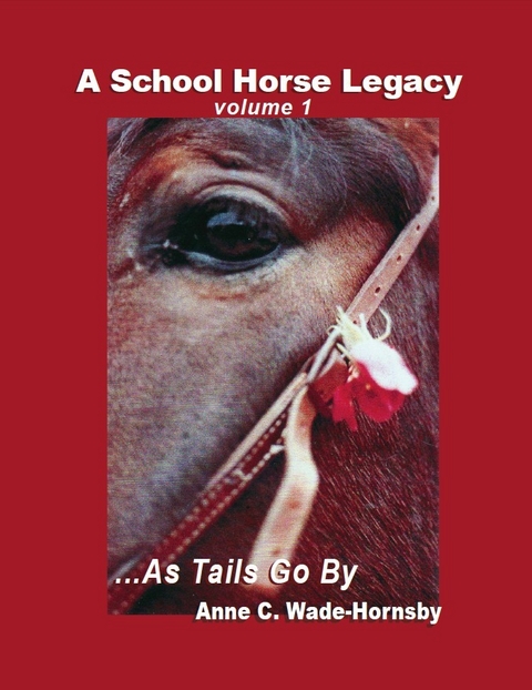 A School Horse Legacy, Volume 1: ...As Tails Go By - Anne Wade-Hornsby