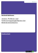 Ans&auml;tze, Probleme und Verbesserungsm&ouml;glichkeiten der Risikokommunikation -  Reinhold Ballmann
