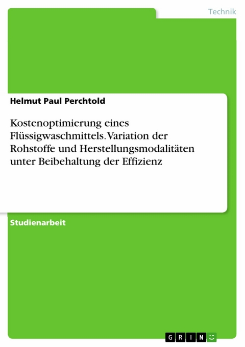 Kostenoptimierung eines Fl&uuml;ssigwaschmittels. Variation der Rohstoffe und Herstellungsmodalit&auml;ten unter Beibehaltung der Effizienz -  Helmut Paul Perchtold