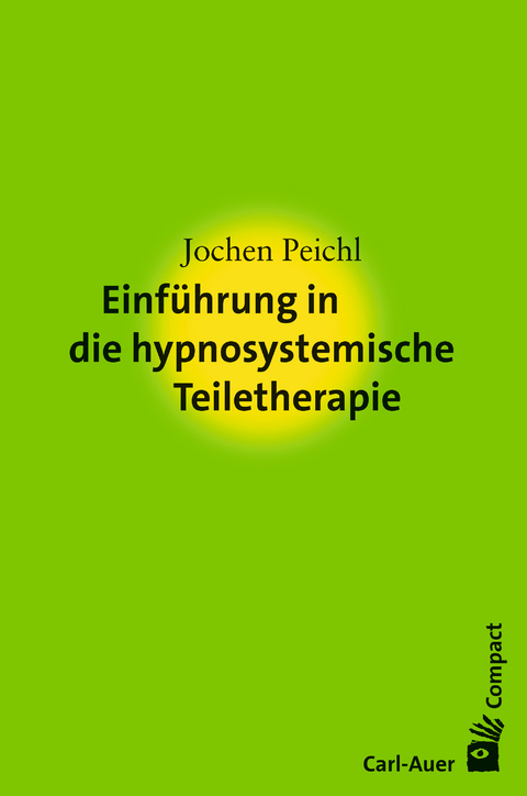 Einf&uuml;hrung in die hypnosystemische Teiletherapie - Jochen Peichl