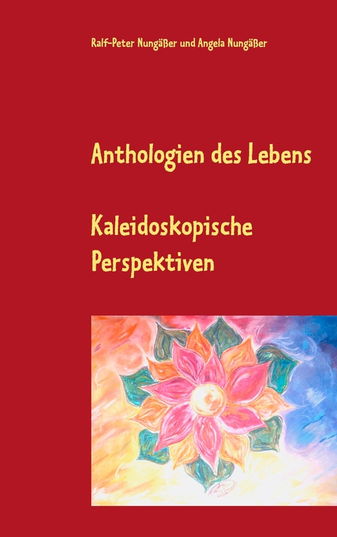 Anthologien des Lebens - Ralf-Peter Nung&auml;&szlig;er, Angela Nung&auml;&szlig;er