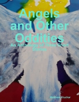 Angels and Other Oddities: An Anthology of Three Short Stories -  Matthew Kluchar