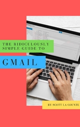 The Ridiculously Simple Guide to Gmail - Scott La Counte