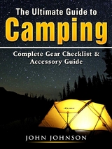 The Ultimate Guide to Camping - John Johnson