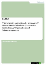 'Führungsstil - autoritär oder kooperativ?'. Höhere Berufsfachschule (Unterstufe), Fachrichtung: Organisation und Officemanagement -  Eva Stoll