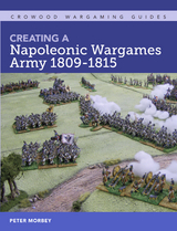 Creating A Napoleonic Wargames Army 1809-1815 -  Peter Morbey