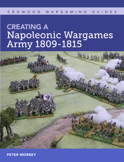 Creating A Napoleonic Wargames Army 1809-1815 -  Peter Morbey